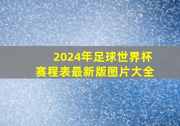 2024年足球世界杯赛程表最新版图片大全