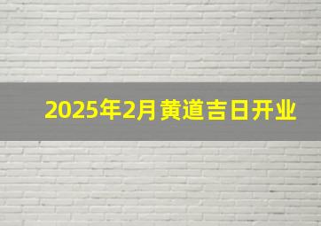 2025年2月黄道吉日开业