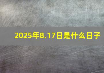 2025年8.17日是什么日子