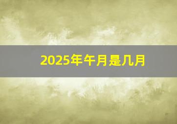 2025年午月是几月