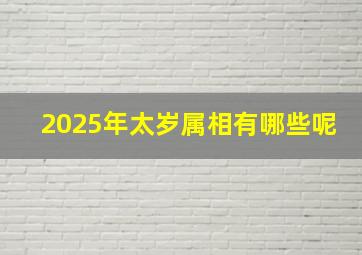 2025年太岁属相有哪些呢