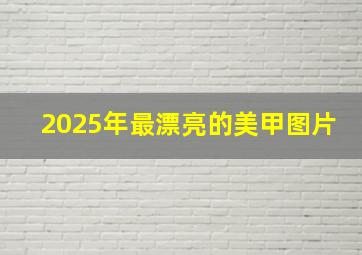 2025年最漂亮的美甲图片