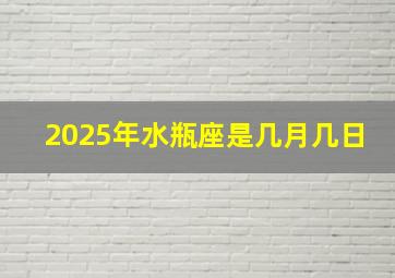 2025年水瓶座是几月几日