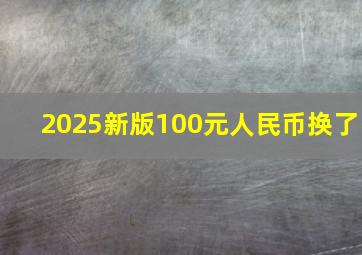 2025新版100元人民币换了