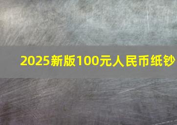 2025新版100元人民币纸钞