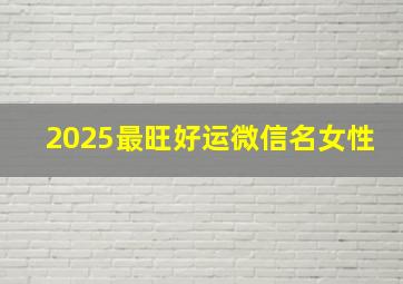 2025最旺好运微信名女性