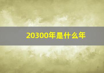 20300年是什么年