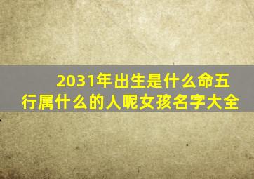 2031年出生是什么命五行属什么的人呢女孩名字大全