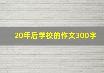 20年后学校的作文300字