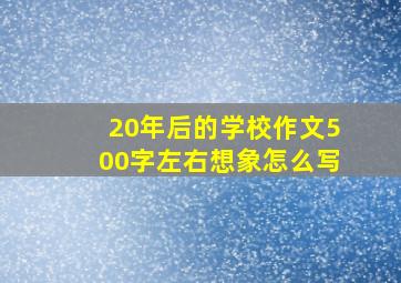 20年后的学校作文500字左右想象怎么写