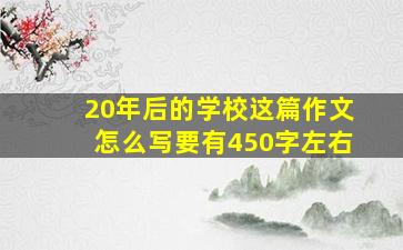 20年后的学校这篇作文怎么写要有450字左右