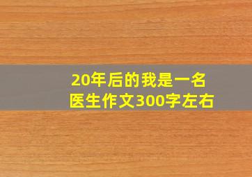 20年后的我是一名医生作文300字左右