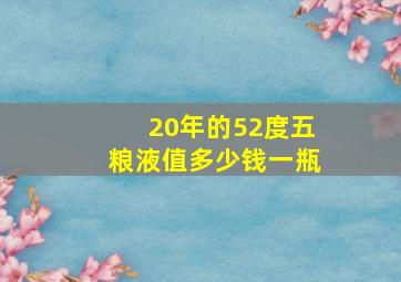 20年的52度五粮液值多少钱一瓶