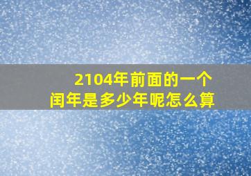 2104年前面的一个闰年是多少年呢怎么算