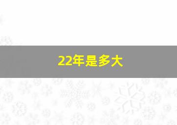 22年是多大