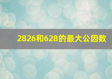 2826和628的最大公因数