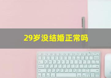 29岁没结婚正常吗