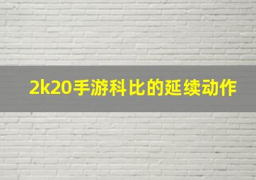 2k20手游科比的延续动作