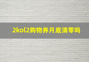 2kol2购物券月底清零吗