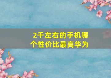 2千左右的手机哪个性价比最高华为