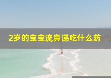 2岁的宝宝流鼻涕吃什么药