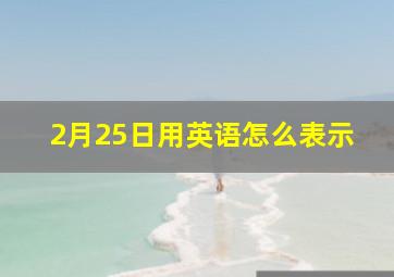 2月25日用英语怎么表示