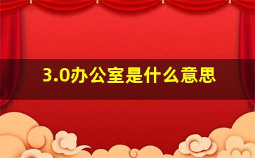 3.0办公室是什么意思