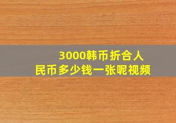 3000韩币折合人民币多少钱一张呢视频