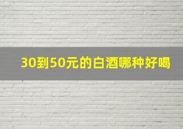 30到50元的白酒哪种好喝