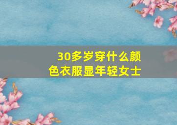 30多岁穿什么颜色衣服显年轻女士