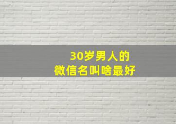 30岁男人的微信名叫啥最好