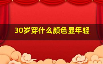 30岁穿什么颜色显年轻