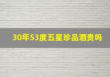 30年53度五星珍品酒贵吗