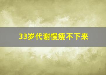 33岁代谢慢瘦不下来