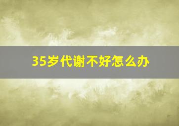 35岁代谢不好怎么办