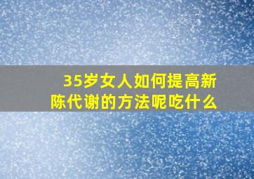 35岁女人如何提高新陈代谢的方法呢吃什么