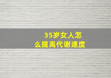 35岁女人怎么提高代谢速度