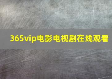 365vip电影电视剧在线观看