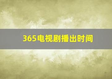 365电视剧播出时间