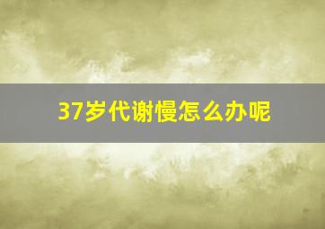 37岁代谢慢怎么办呢