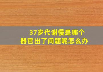 37岁代谢慢是哪个器官出了问题呢怎么办