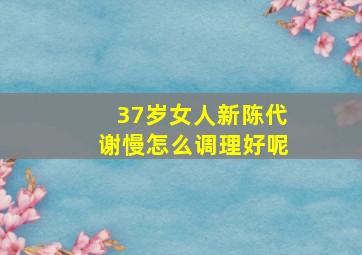 37岁女人新陈代谢慢怎么调理好呢