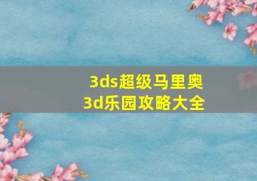 3ds超级马里奥3d乐园攻略大全