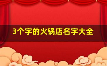 3个字的火锅店名字大全