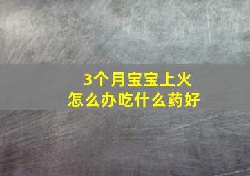 3个月宝宝上火怎么办吃什么药好