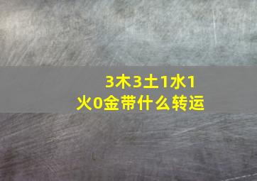 3木3土1水1火0金带什么转运