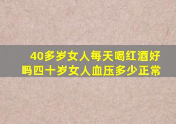 40多岁女人每天喝红酒好吗四十岁女人血压多少正常