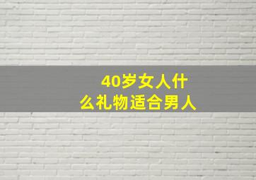 40岁女人什么礼物适合男人