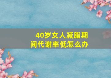 40岁女人减脂期间代谢率低怎么办