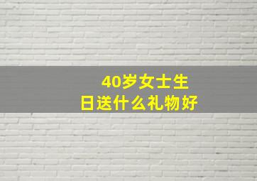 40岁女士生日送什么礼物好